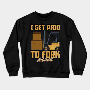 I Get Paid To Fork Around - Fun Humour Forklift Driver Crewneck Sweatshirt
